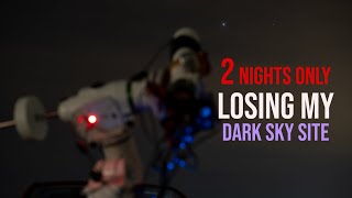 2 nights only, Losing my dark sky site!