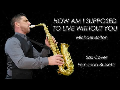HOW AM I SUPPOSED TO LIVE WITHOUT YOU - Michael Bolton (Sax Cover Fernando Bussetti)