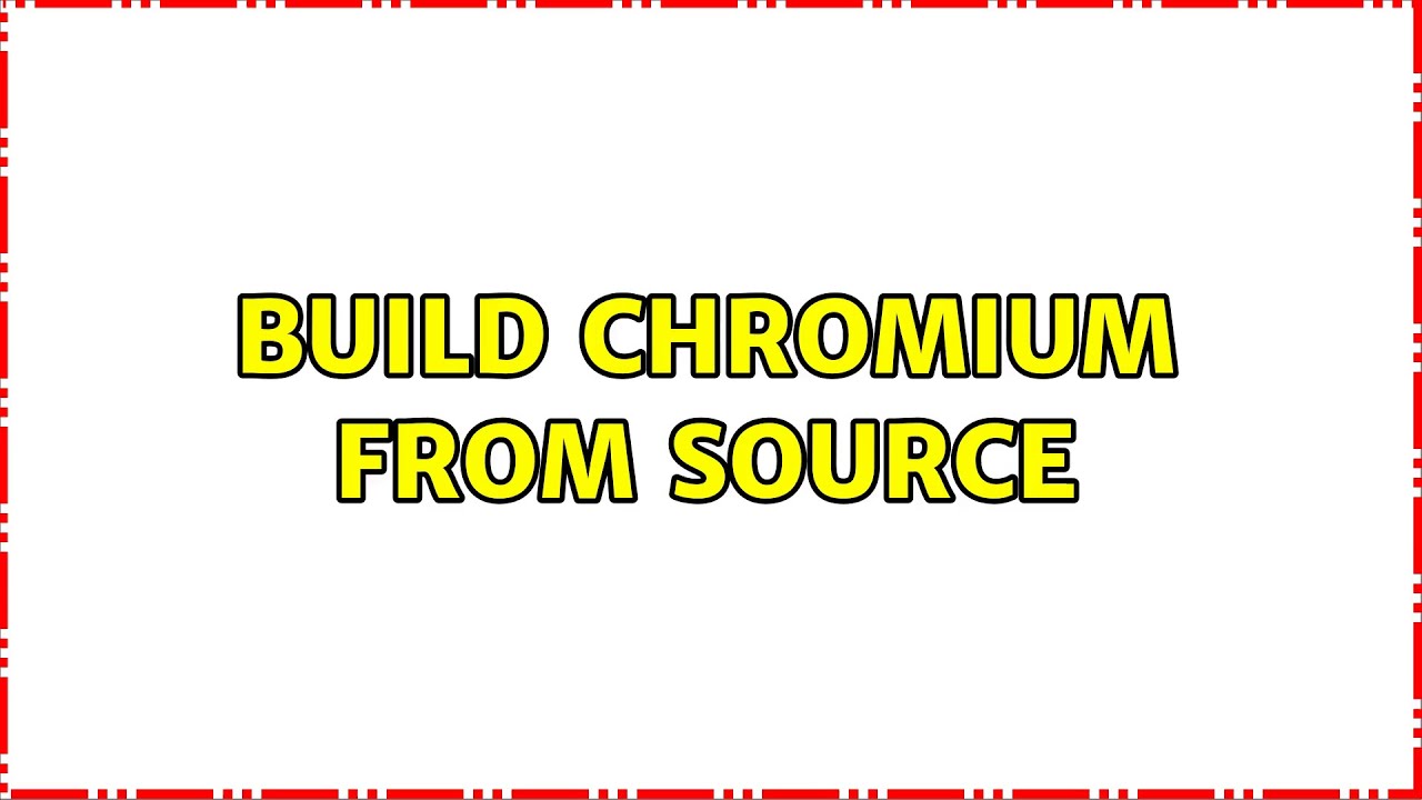 Build Chromium from source