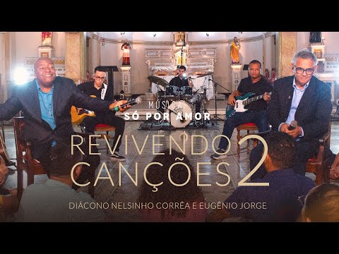 Só Por Amor - Revivendo Canções 2 - Diác. Nelsinho Corrêa e Eugênio Jorge