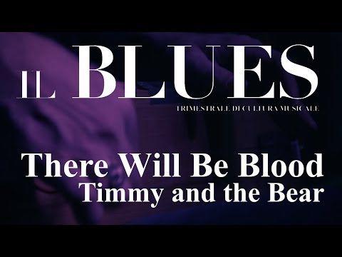 There Will Be Blood - Timmy and the Bear - Il Blues Magazine