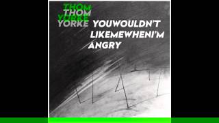 HQ Thom Yorke Youwouldn’tlikemewhenI’mangry