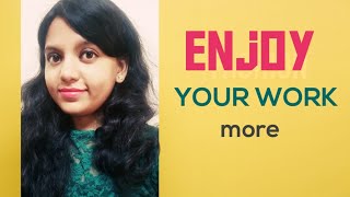How to enjoy your work more | how to enjoy your study | 4 Strategies [Year 2020]