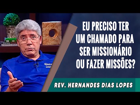 106 - Eu Preciso Ter Um Chamado Para Ser Missionário ou Fazer Missões? - Hernandes Dias Lopes