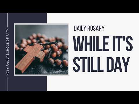 [Daily Rosary Meditations] While It's Still Day