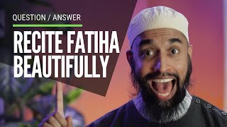 Make Your Recitation of Surah Al Fatiha Beautiful 