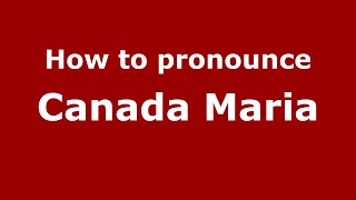 How to pronounce Canada Maria