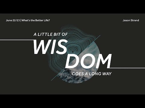 A Little Bit of Wisdom Goes a Long Way // What's the Better Life? // Jason Strand
