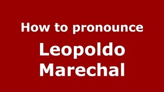 How to pronounce Leopoldo Marechal