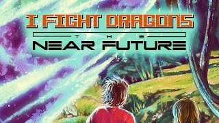 I Fight Dragons – &quot;The Near Future&quot; Song Cycle (Complete)