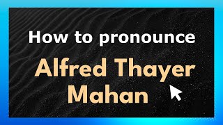 How to pronounce Alfred Thayer Mahan