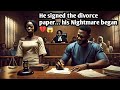 He Signed The Divorce Paper His Nightmare Began Africantales