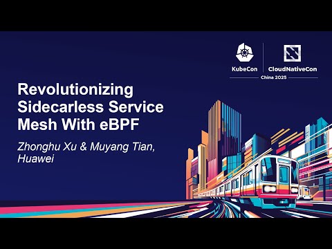Revolutionizing Sidecarless Service Mesh With eBPF - Zhonghu Xu & Muyang Tian, Huawei