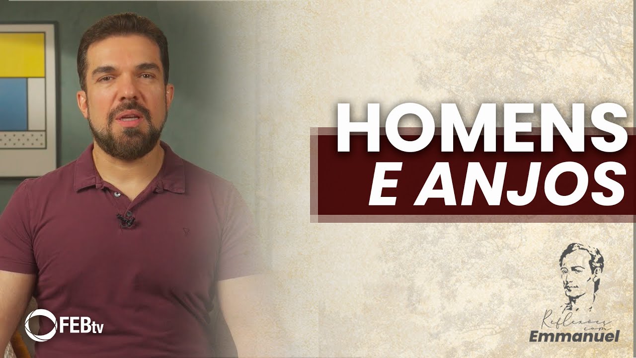 Homens e anjos | Reflexões com Emmanuel - Saulo César