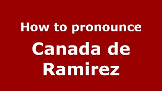 How to pronounce Canada De Ramirez