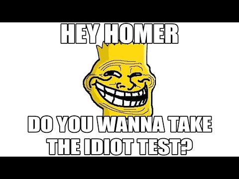 hey homer, do you wanna take the idiot test?
