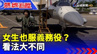 [討論] 女生也服義務役？ 看法大不同【熱線追蹤