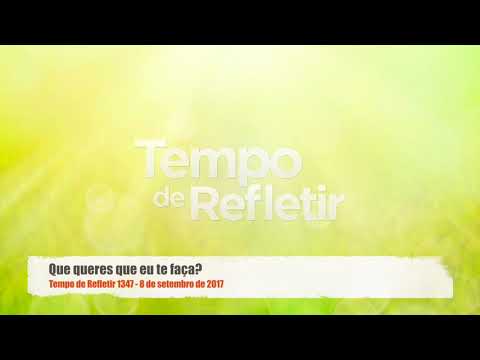 Tempo de Refletir 1347 - Que queres que Eu te faça?
