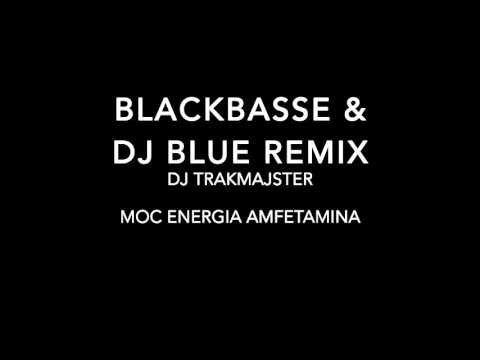 Trakmajster - Moc Energia Amfetamina (BlackBasse & Dj Blue Remix)