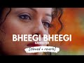 Bheegi Bheegi [slowed + reverb] • 𝐵𝑜𝓁𝓁𝓎𝓌𝑜𝑜𝒹 𝐵𝓊𝓉 𝒜𝑒𝓈𝓉𝒽𝑒𝓉𝒾