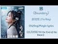 界 Boundary 袁娅维 Tia Ray 长月烬明 Till The End Of The Moon Chi Eng Pinyin Lyrics