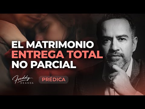 PRÉDICA El matrimonio es una entrega total no parcial |  Freddy DeAnda