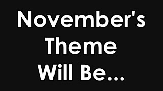 Novembers Theme Will Be...