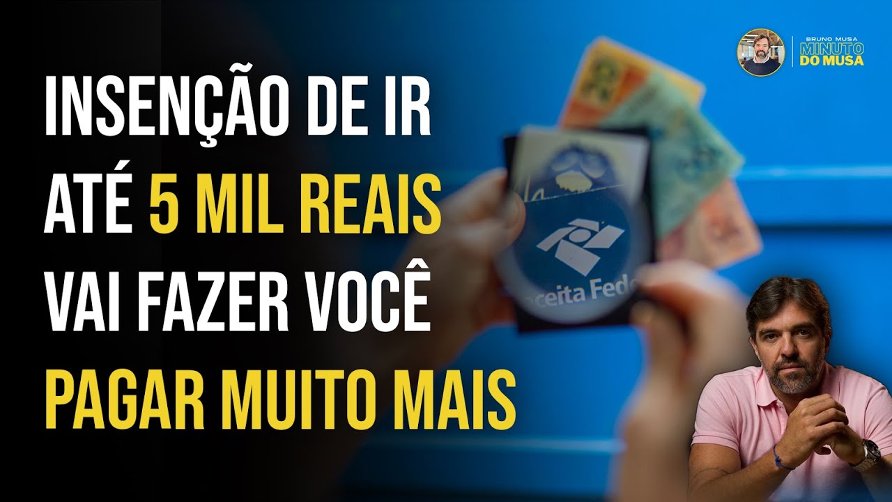 ISENÇÃO DE IR ATÉ 5 MIL REAIS VAI FAZER VOCÊ PAGAR MUITO MAIS | BRUNO MUSA