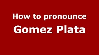 How to pronounce Gomez Plata