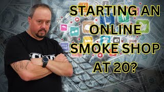 Starting An Online Smoke Shop At 20