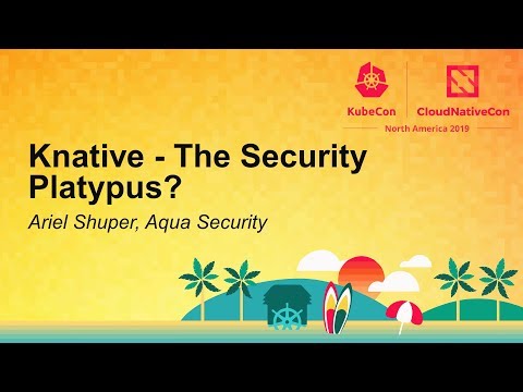 Knative - The Security Platypus? - Ariel Shuper, Aqua Security