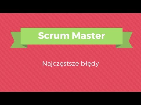 Błędy początkujących Scrum Masterów - Podstawy Scruma #2