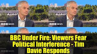 BBC Under Fire: Viewers Fear Political Interference - Tim Davie Responds