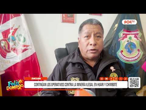 Áncash: continúan los operativos contra la minería ilegal en Huari y Chimbote