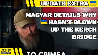 Magyar Explains Why Kerch Bridge Hasn't Been Hit | Ukraine War Update EXTRA