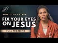 Priscilla Shirer Keep Your Eyes Fixed On Jesus