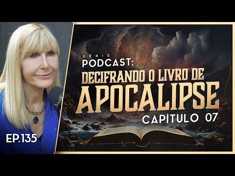 DECIFRANDO O LIVRO DE APOCALIPSE - Capítulo 7 - Nayra PodCast - 135