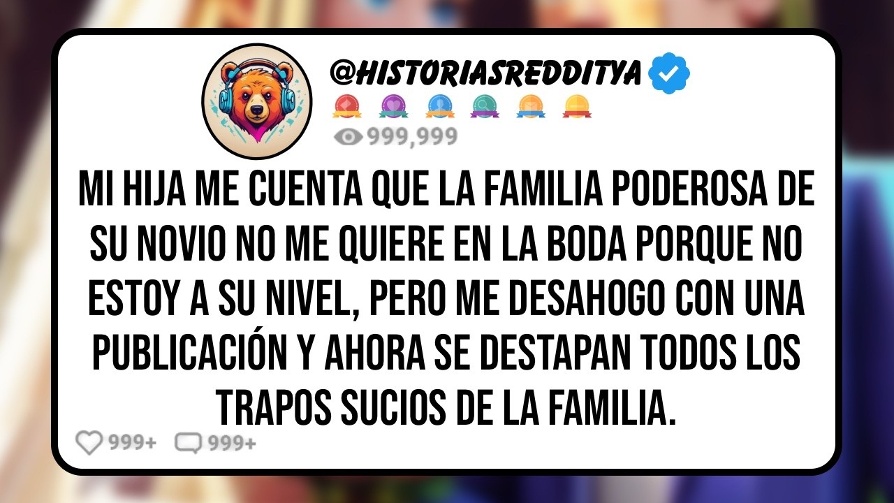 Mi HIJA me Cuenta que La Familia Poderosa de su NOVIO no me Quiere en la Boda Porque no Estoy a su..