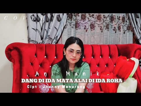 DANG DI IDA MATA ALAI DI IDA ROHA - Cipt : Jhonny Manurung - cover by Ani manik