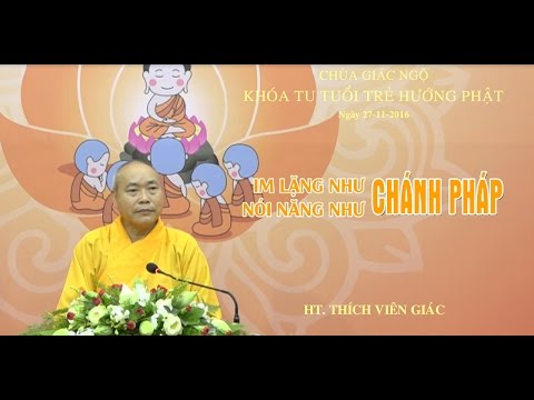 Khóa tu Tuổi Trẻ Hướng Phật lần thứ 6: Im lặng như chánh pháp - Nói năng như chánh pháp - HT. Thích Viên Giác