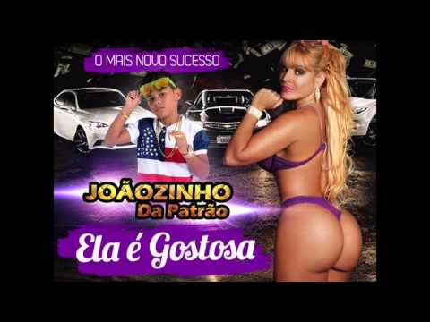 JOÃOZINHO DA PATRÃO - ELA É GOSTOSA - MUSICA NOVA