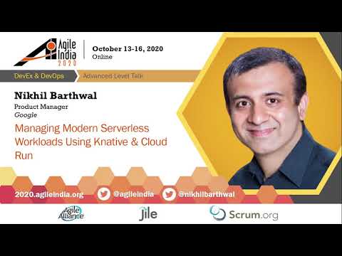 Managing Modern Serverless Workloads Using Knative & Cloud Run by Nikhil Barthwal #AgileIndia2020