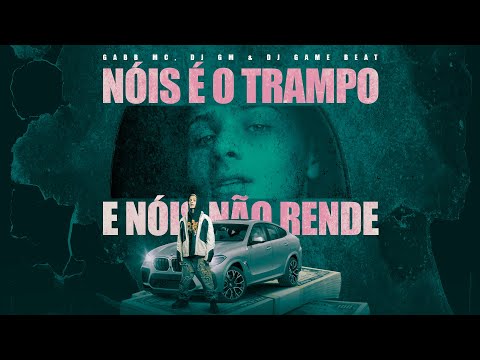 NOIS É O TRAMPO E NOIS NÃO RENDE -  Gabb MC, DJ GM e DJ Game Beat