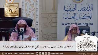 [400] ما الذي يجب على المأموم إذا ركع الإمام قبل أن يتم الفاتحة؟ - صالح الفوزان