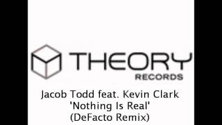 Jacob Todd feat. Kevin Clark - Nothing Is Real (DeFacto Remix)