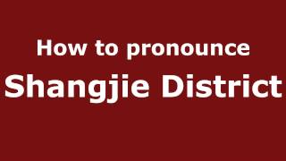 How to pronounce Shangjie District