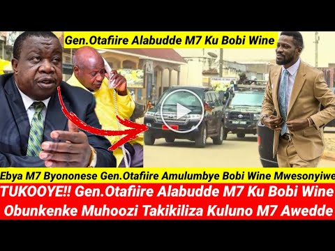 TUKOOYE!! Gen.Otafiire Alabudde M7 Ku Bobi Wine Obunkenke Muhoozi Takikiliza Ebya M7 Byononese