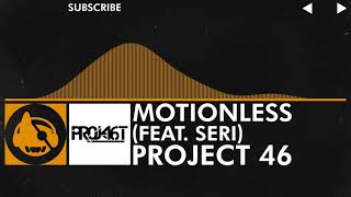 [House] - Project 46 - Motionless (feat. Seri)
