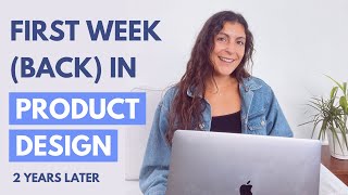 My first week (BACK) as a Product Designer