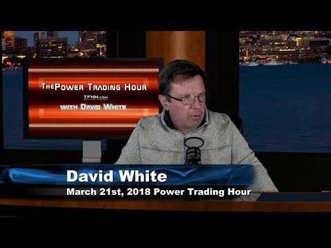 March 21st Power Trading Hour with David White on TFNN - 2018